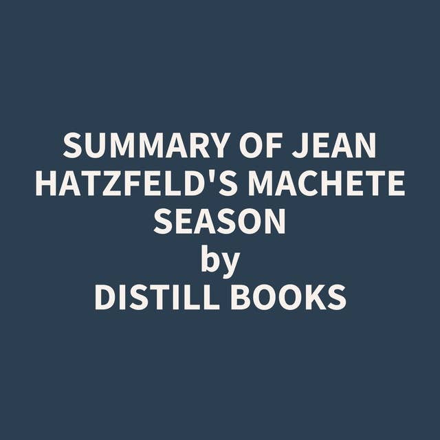 Summary of Jean Hatzfeld's Machete Season
