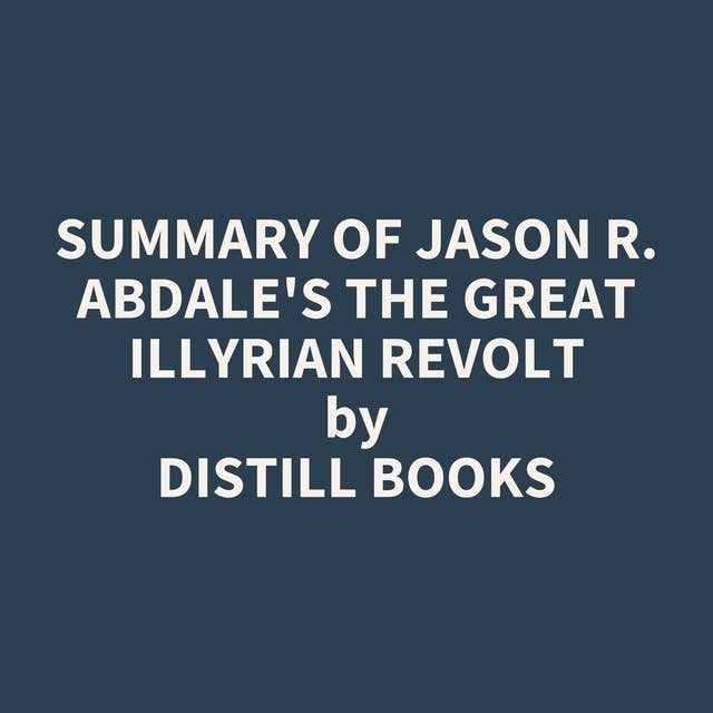 Summary of Jason R. Abdale's The Great Illyrian Revolt