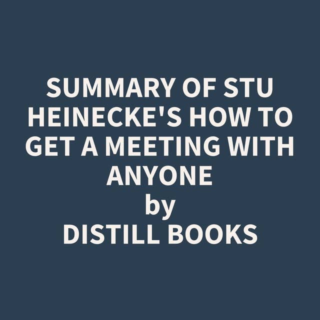 Summary of Stu Heinecke's How to Get a Meeting with Anyone
