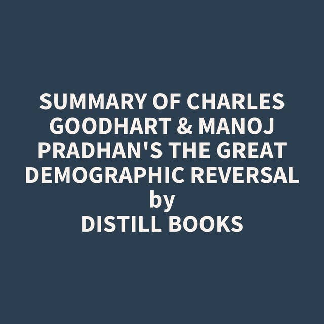 Summary of Charles Goodhart & Manoj Pradhan's The Great Demographic Reversal