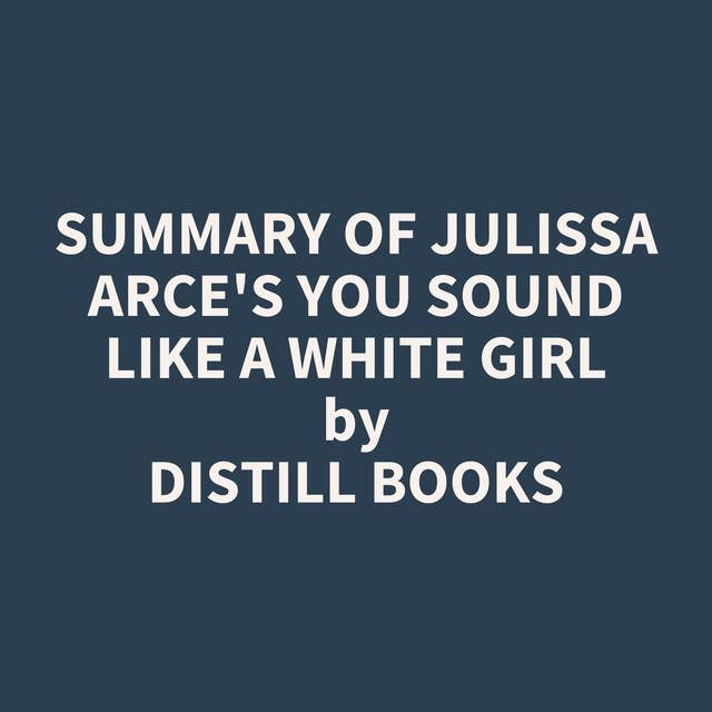 Summary of Julissa Arce's You Sound Like a White Girl