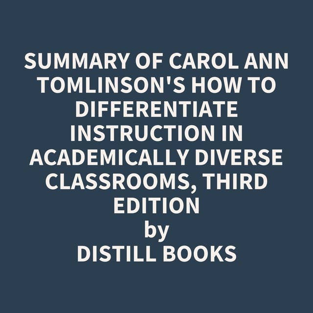 Summary of Carol Ann Tomlinson's How to Differentiate Instruction in Academically Diverse Classrooms, Third Edition