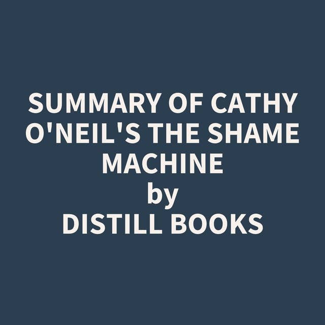 Summary of Cathy O'Neil's The Shame Machine