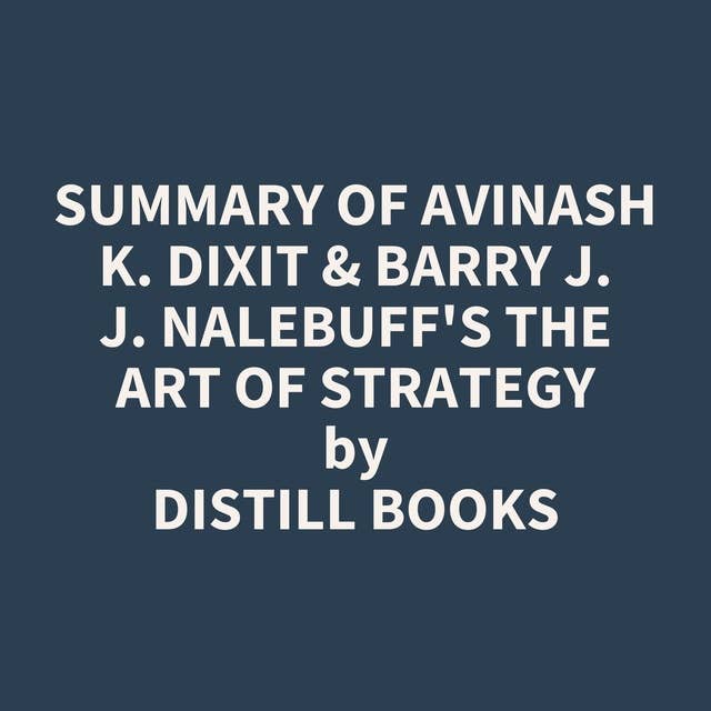 Summary of Avinash K. Dixit & Barry J. J. Nalebuff's The Art of Strategy