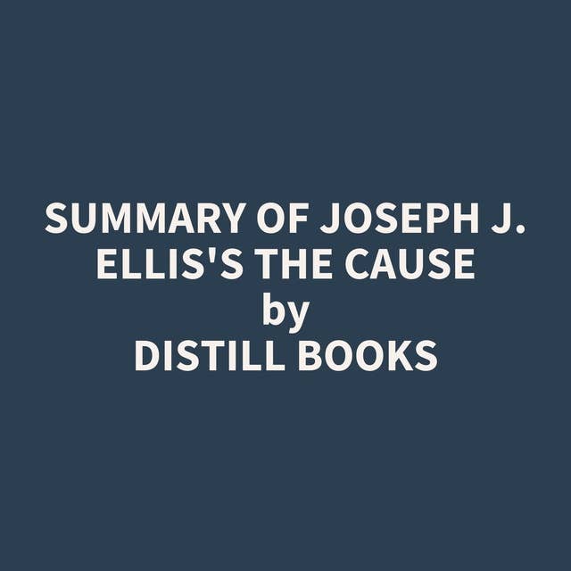 Summary of Joseph J. Ellis's The Cause