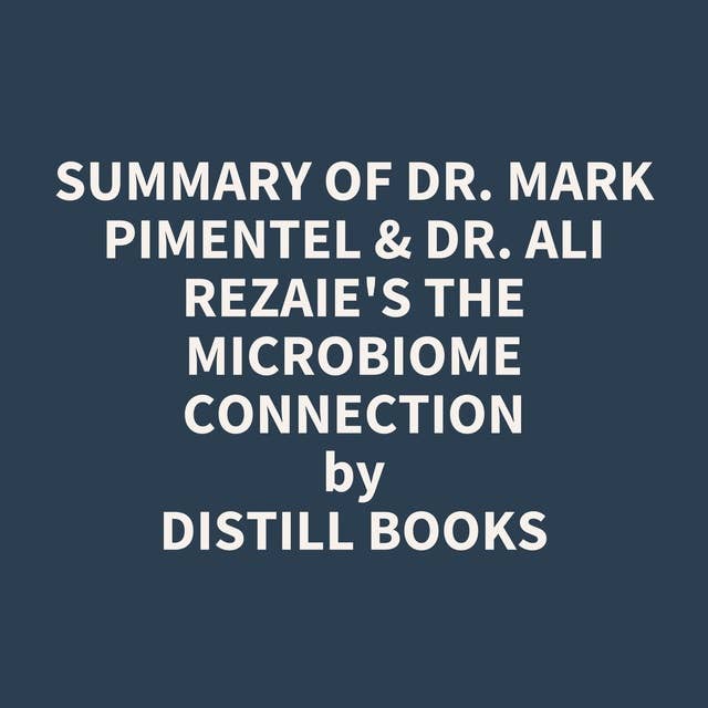 Summary of Dr. Mark Pimentel & Dr. Ali Rezaie's The Microbiome Connection