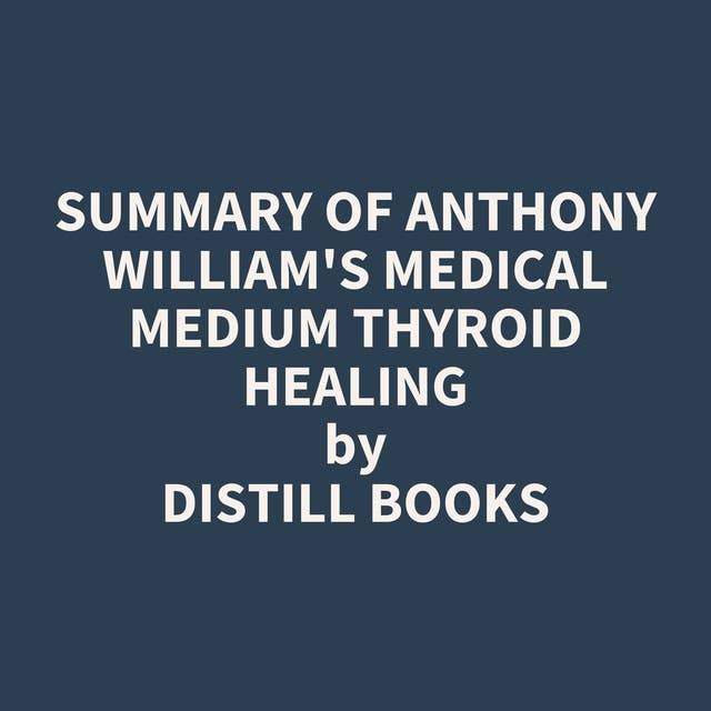 Summary of Anthony William's Medical Medium Thyroid Healing