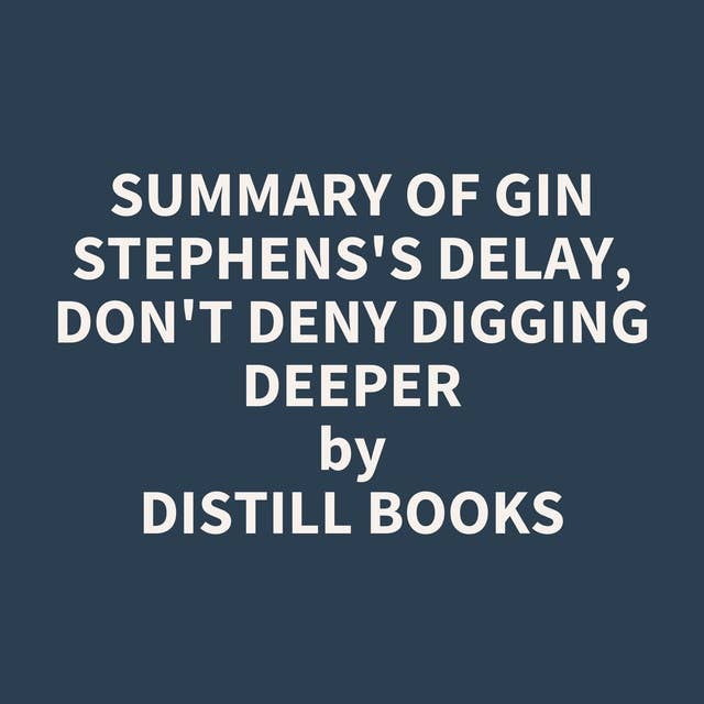 Summary of Gin Stephens's Delay, Don't Deny Digging Deeper