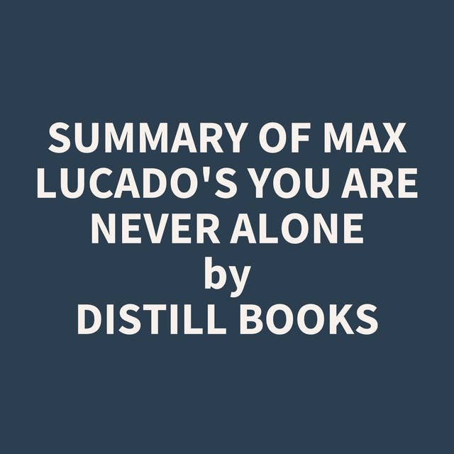 Summary of Max Lucado's You Are Never Alone