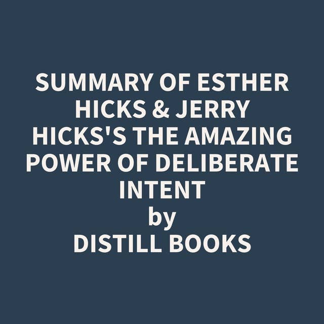 Summary of Esther Hicks & Jerry Hicks's The Amazing Power of Deliberate Intent