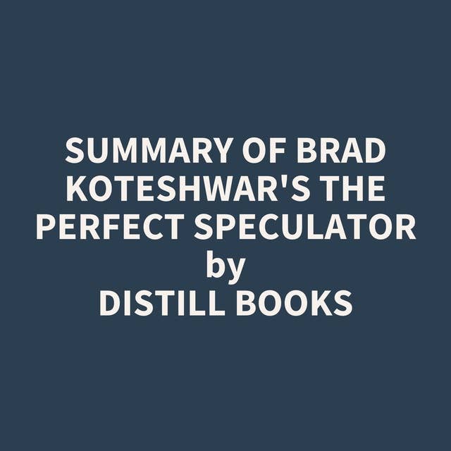Summary of Brad Koteshwar's The Perfect Speculator