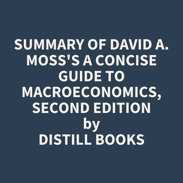 Summary of David A. Moss's A Concise Guide to Macroeconomics, Second Edition