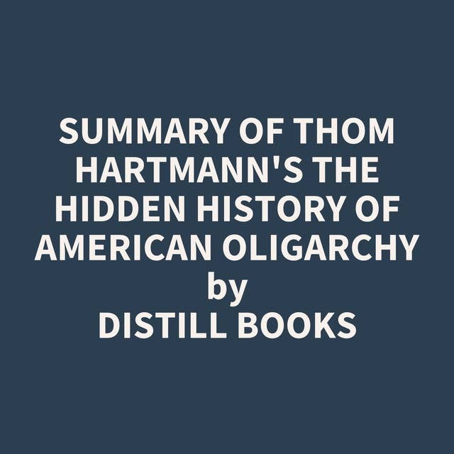 Summary of Thom Hartmann's The Hidden History of American Oligarchy