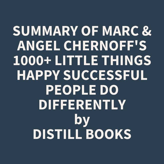 Summary of Marc & Angel Chernoff's 1000+ Little Things Happy Successful People Do Differently