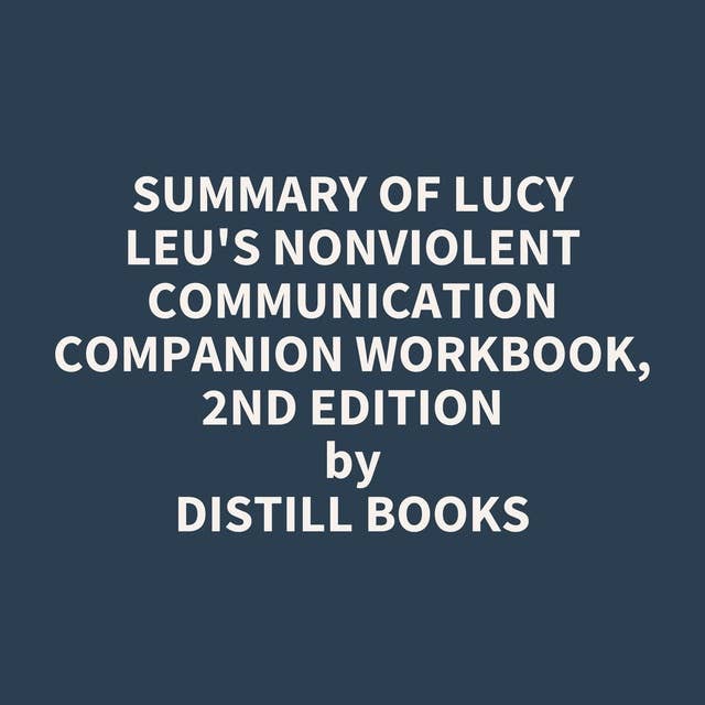 Summary of Lucy Leu's Nonviolent Communication Companion Workbook, 2nd Edition