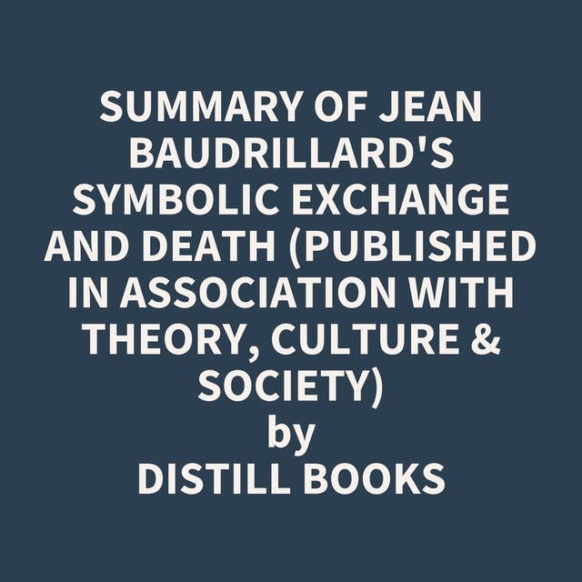 Summary of Jean Baudrillard's Symbolic Exchange and Death (Published in association with Theory, Culture & Society)