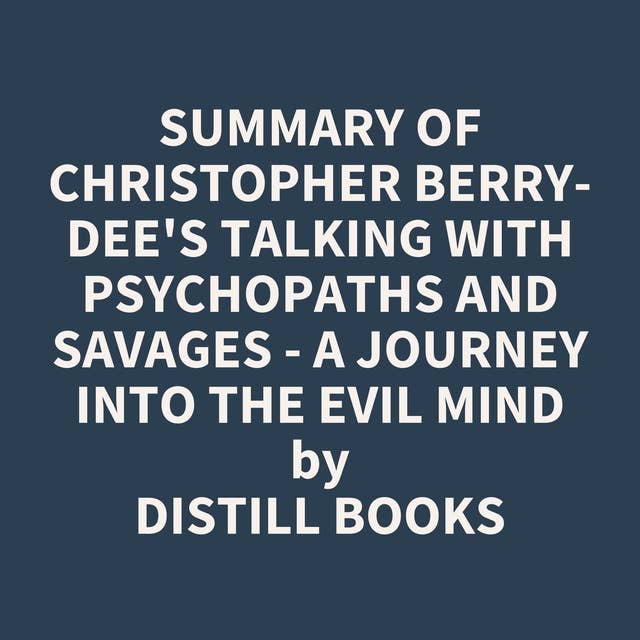 Summary of Christopher Berry-Dee's Talking With Psychopaths and Savages - A journey into the evil mind