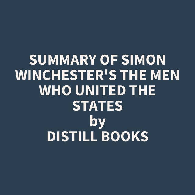Summary of Simon Winchester's The Men Who United the States