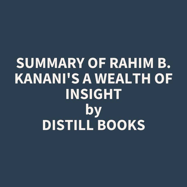 Summary of Rahim B. Kanani's A Wealth of Insight