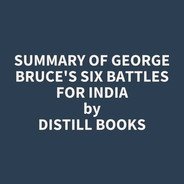 Summary of George Bruce's Six Battles for India