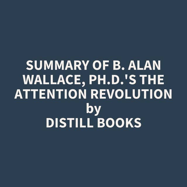Summary of B. Alan Wallace, Ph.D.'s The Attention Revolution