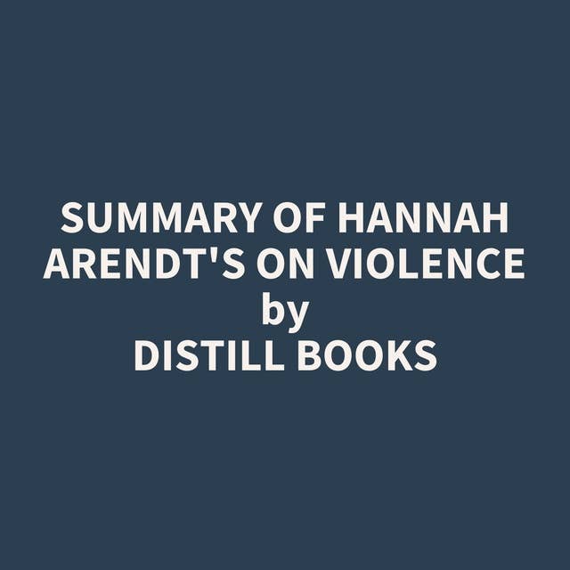 Summary of Hannah Arendt's On Violence