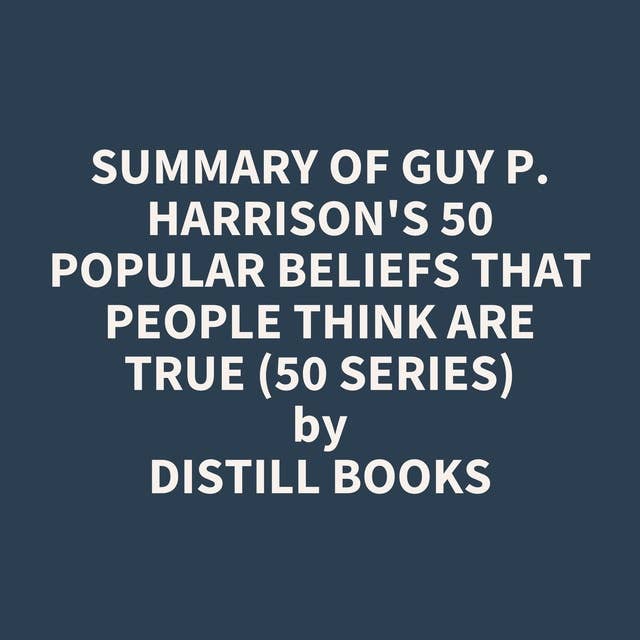 Summary of Guy P. Harrison's 50 Popular Beliefs That People Think Are True (50 series)
