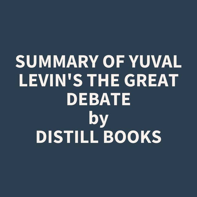 Summary of Yuval Levin's The Great Debate
