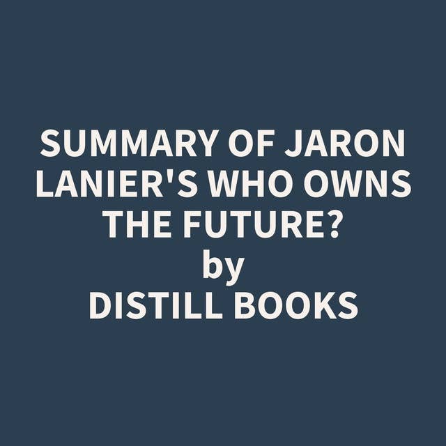 Summary of Jaron Lanier's Who Owns the Future?