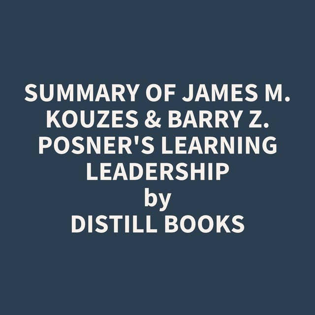 Summary of James M. Kouzes & Barry Z. Posner's Learning Leadership