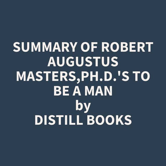 Summary of Robert Augustus Masters,Ph.D.'s To Be a Man