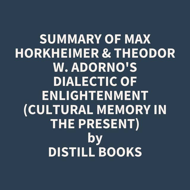 Summary of Max Horkheimer & Theodor W. Adorno's Dialectic of Enlightenment (Cultural Memory in the Present)