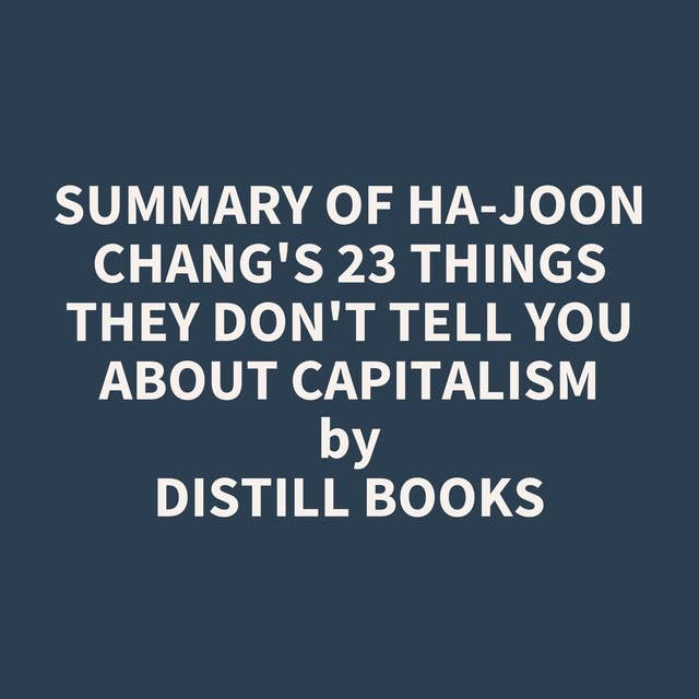 Summary of Ha-Joon Chang's 23 Things They Don't Tell You about Capitalism