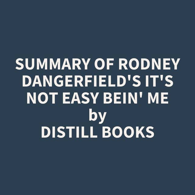 Summary of Rodney Dangerfield's It's Not Easy Bein' Me