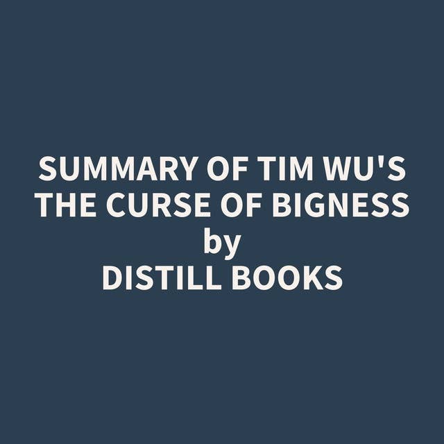 Summary of Tim Wu's The Curse of Bigness
