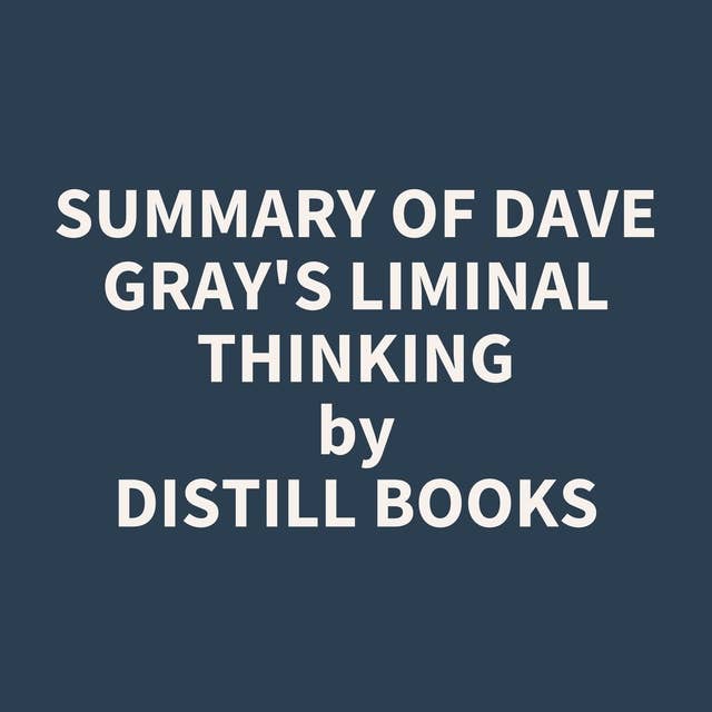 Summary of Dave Gray's Liminal Thinking
