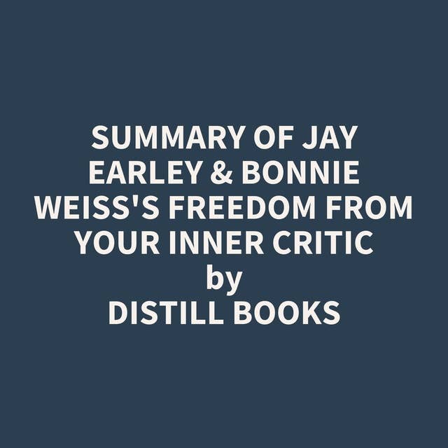 Summary of Jay Earley & Bonnie Weiss's Freedom from Your Inner Critic
