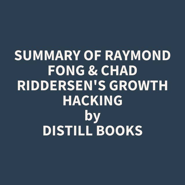 Summary of Raymond Fong & Chad Riddersen's Growth Hacking
