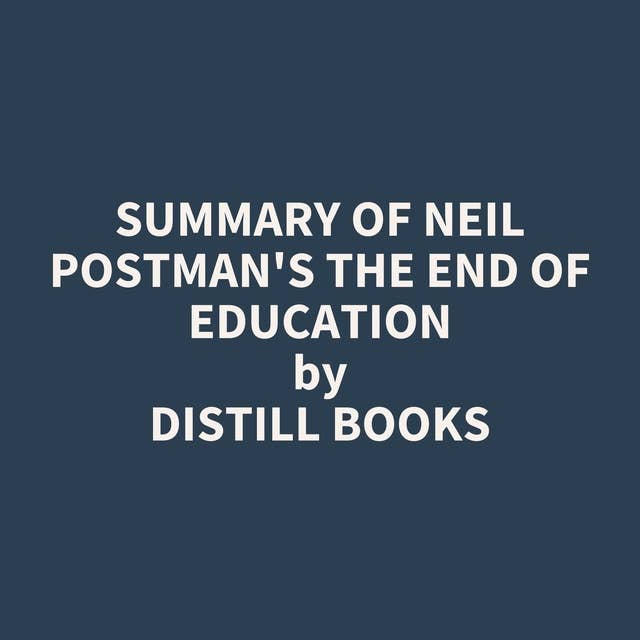 Summary of Neil Postman's The End of Education