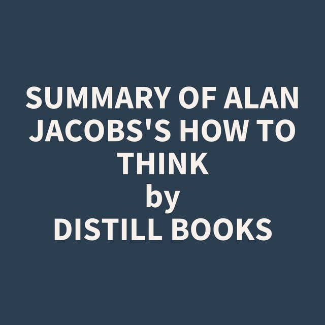 Summary of Alan Jacobs's How to Think