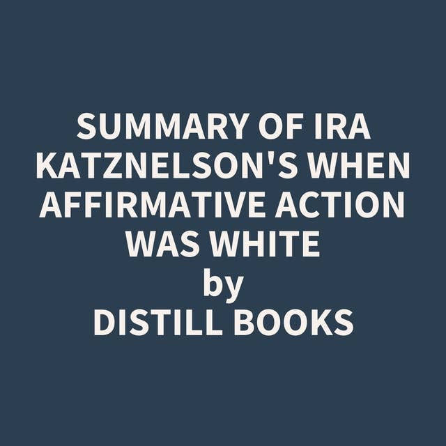 Summary of Ira Katznelson's When Affirmative Action Was White