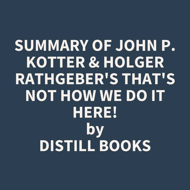 Summary of John P. Kotter & Holger Rathgeber's That's Not How We Do it Here!