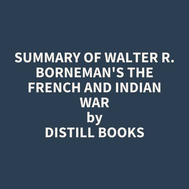 Summary of Walter R. Borneman's The French and Indian War