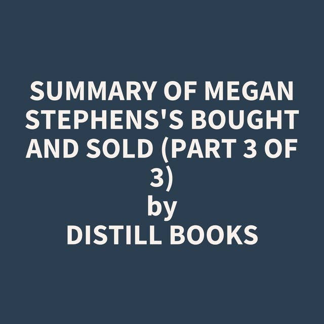 Summary of Megan Stephens's Bought and Sold (Part 3 of 3)