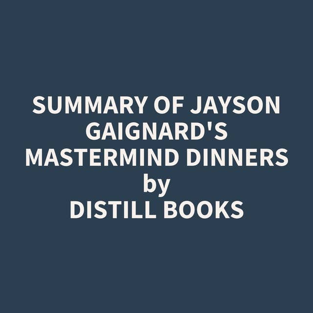 Summary of Jayson Gaignard's Mastermind Dinners