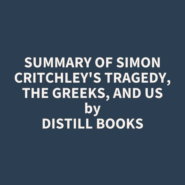 Summary of Simon Critchley's Tragedy, the Greeks, and Us