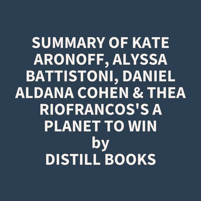 Summary of Kate Aronoff, Alyssa Battistoni, Daniel Aldana Cohen & Thea Riofrancos's A Planet to Win