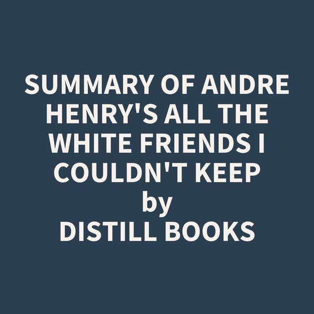 Summary of Andre Henry's All the White Friends I Couldn't Keep