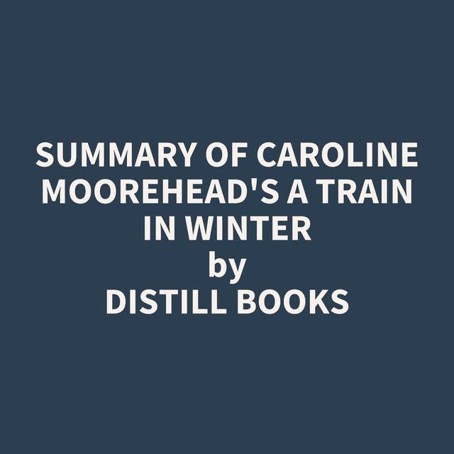 Summary of Caroline Moorehead's A Train in Winter