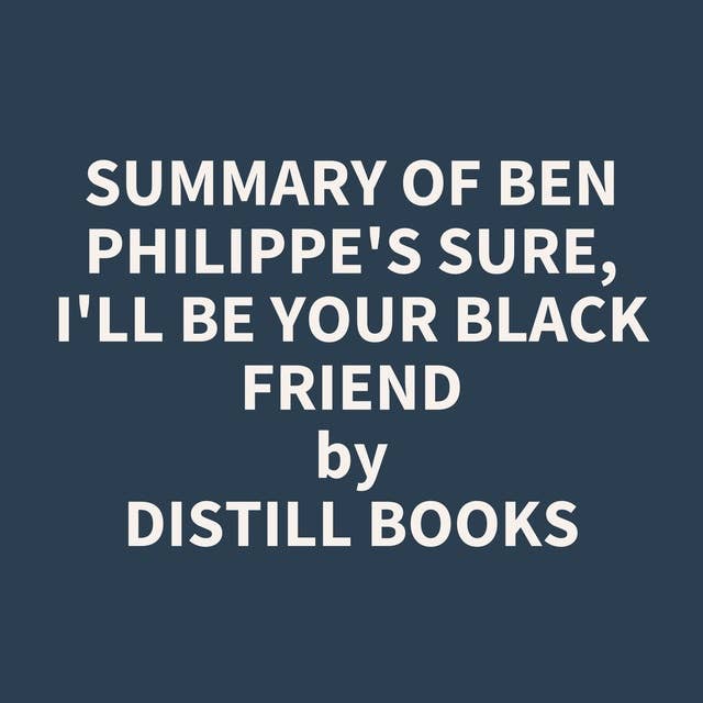 Summary of Ben Philippe's Sure, I'll Be Your Black Friend